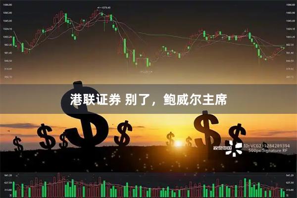 港联证券 别了，鲍威尔主席