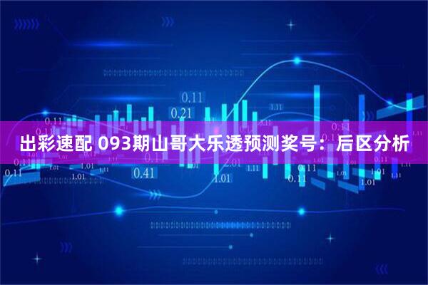 出彩速配 093期山哥大乐透预测奖号：后区分析